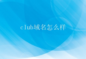 club域名如何注册 club域名的价值与优势