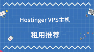 Hostinger VPS主机怎么样  Hostinger VPS主机租用推荐