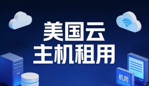 美国云主机租用：价格、配置与租用建议