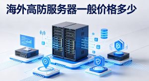 海外高防服务器一般价格多少：价格、配置与租用建议
