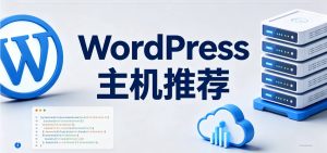 WordPress主机推荐：适合建站与外贸业务的方案对比