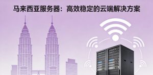 马来西亚服务器租用多少钱一年？RAKsmart吉隆坡机房月租与配置